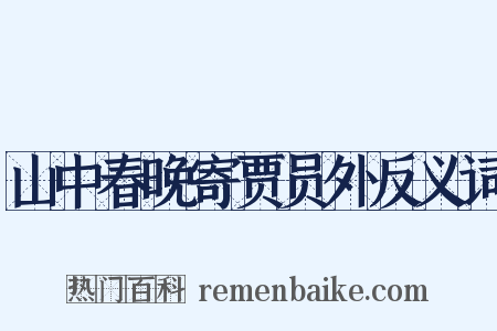 山中春晚寄贾员外反义词是什么意思的图片